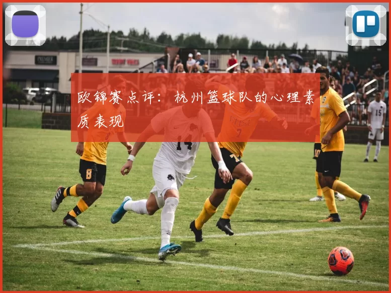 欧锦赛点评：杭州篮球队的心理素质表现